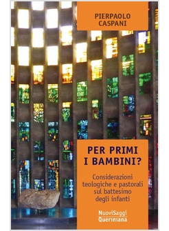 PER PRIMI I BAMBINI? CONSIDERAZIONI TEOLOGICHE E PASTORALI SUL BATTESIMO 