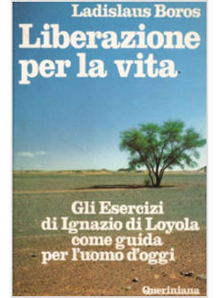 LIBERAZIONE PER LA VITA. GLI ESERCIZI DI IGNAZIO DI LOYOLA COME GUIDA PER L'UOMO
