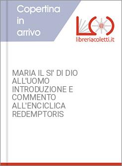 MARIA IL SI' DI DIO ALL'UOMO INTRODUZIONE E COMMENTO ALL'ENCICLICA REDEMPTORIS