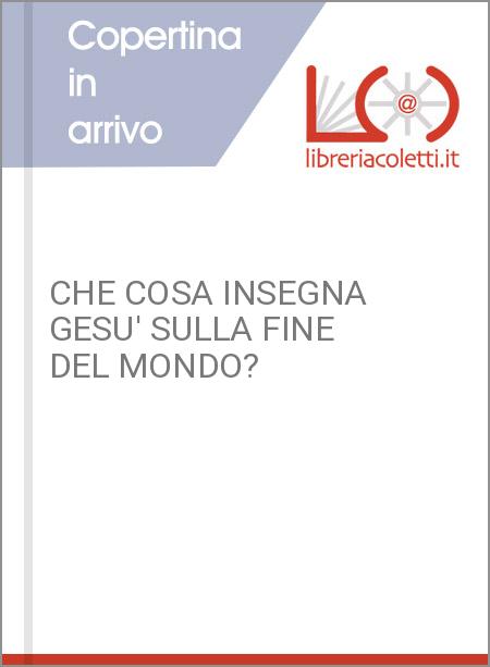 CHE COSA INSEGNA GESU' SULLA FINE DEL MONDO?