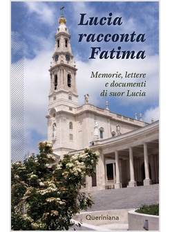 LUCIA RACCONTA FATIMA. MEMORIE LETTERE E DOCUMENTI DI SUOR LUCIA