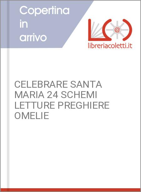 CELEBRARE SANTA MARIA 24 SCHEMI LETTURE PREGHIERE OMELIE