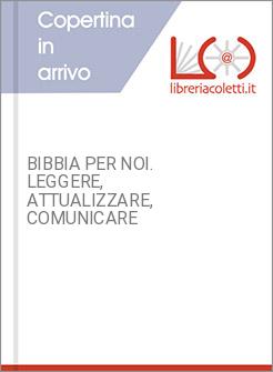 BIBBIA PER NOI. LEGGERE, ATTUALIZZARE, COMUNICARE