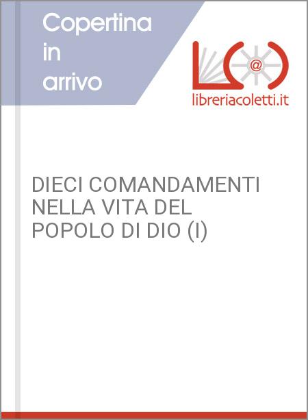 DIECI COMANDAMENTI NELLA VITA DEL POPOLO DI DIO (I)