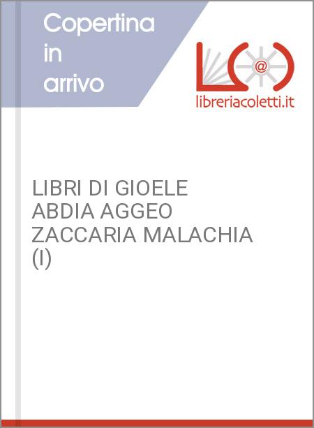 LIBRI DI GIOELE ABDIA AGGEO ZACCARIA MALACHIA (I)