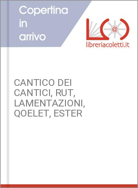 CANTICO DEI CANTICI, RUT, LAMENTAZIONI, QOELET, ESTER