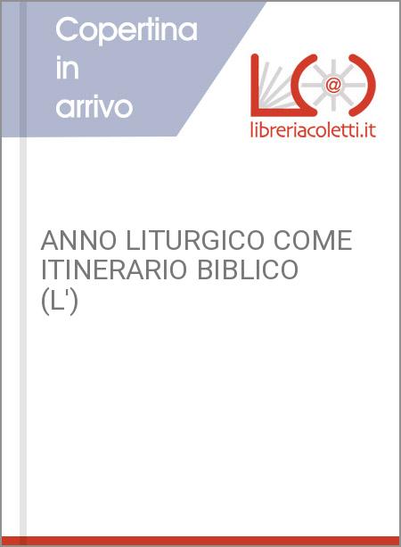 ANNO LITURGICO COME ITINERARIO BIBLICO (L')