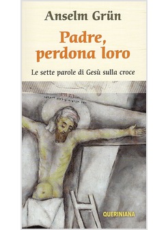 PADRE PERDONA LORO LE ULTIME PAROLE DI GESU' SULLA CROCE