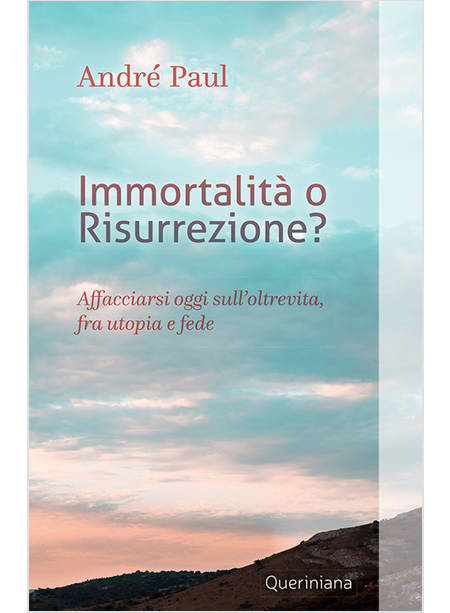 IMMORTALITA' O RISURREZIONE? AFFACCIARSI OGGI SULL'OLTREVITA, FRA UTOPIA E FEDE