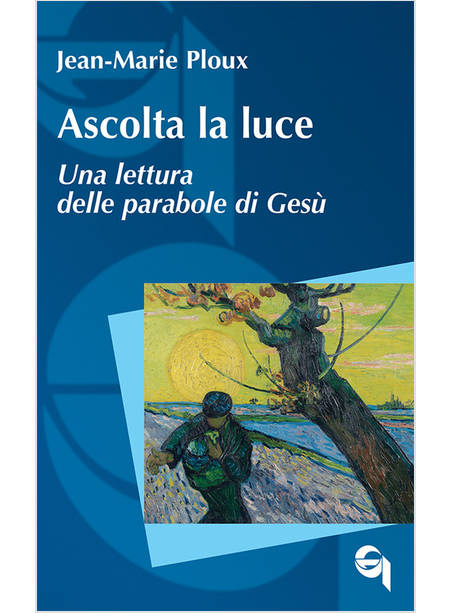 ASCOLTA LA LUCE UNA LETTURA DELLE PARABOLE DI GESU'