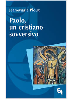 PAOLO, UN CRISTIANO SOVVERSIVO