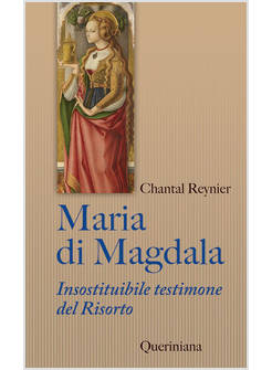 MARIA DI MAGDALA INSOSTITUIBILE TESTIMONE DEL RISORTO