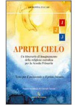 APRITI CIELO. TESTO DI IRC. PER LA 1ª, 2ª E 3ª CLASSE ELEMENTARE