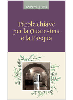 PAROLE CHIAVE PER LA QUARESIMA E LA PASQUA