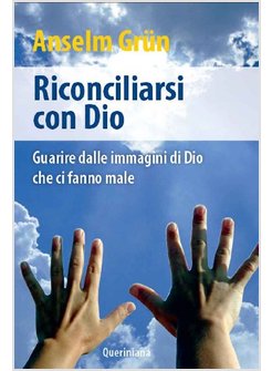RICONCILIARSI CON DIO GUARIRE DALLE IMMAGINI DI DIO CHE CI FANNO MALE