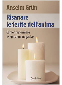 RISANARE LE FERITE DELL'ANIMA COME TRASFORMARE LE EMOZIONI NEGATIVE