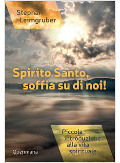 SPIRITO SANTO, SOFFIA SU DI NOI! PICCOLA INTRODUZIONE ALLA VITA SPIRITUALE
