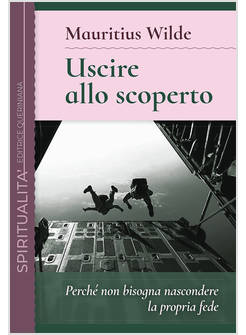 USCIRE ALLO SCOPERTO. PERCHE' NON BISOGNA NASCONDERE LA PROPRIA FEDE