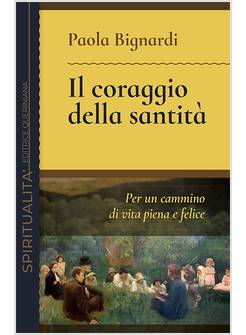 IL CORAGGIO DELLA SANTITA' PER UN CAMMINO DI VITA PIENA E FELICE