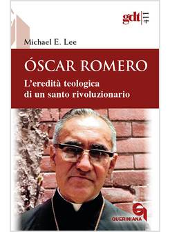 OSCAR ROMERO L'EREDITA' TEOLOGICA DI UN SANTO RIVOLUZIONARIO