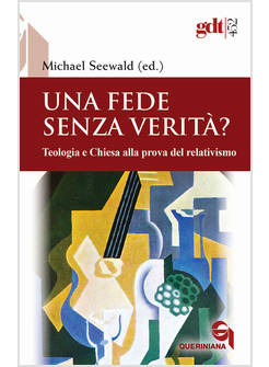 UNA FEDE SENZA VERITA'? TEOLOGIA E CHIESA ALLA PROVA DEL RELATIVISMO