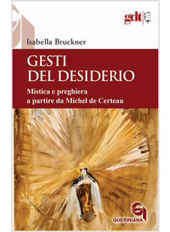 GESTI DEL DESIDERIO. MISTICA E PREGHIERA A PARTIRE DA MICHEL DE CERTEAU