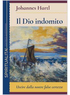IL DIO INDOMITO. USCIRE DALLE NOSTRE FALSE CERTEZZE