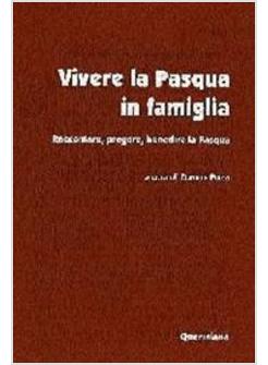 VIVERE LA PASQUA IN FAMIGLIA RACCONTARE PREGARE BENEDIRE LA PASQUA