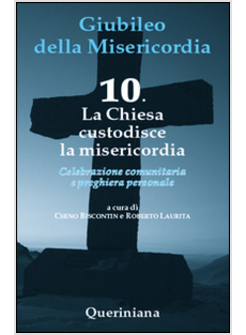 GIUBILEO DELLA MISERICORDIA. VOL. 10: LA CHIESA CUSTODISCE LA MISERICORDIA