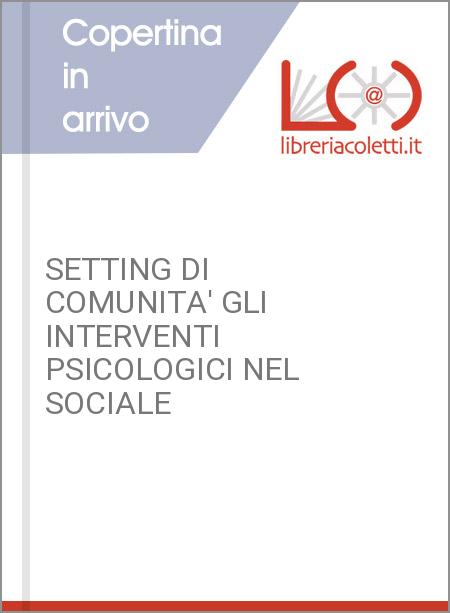 SETTING DI COMUNITA' GLI INTERVENTI PSICOLOGICI NEL SOCIALE