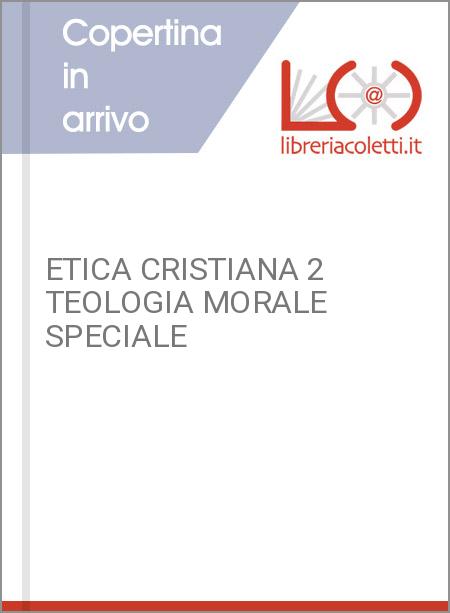 ETICA CRISTIANA 2 TEOLOGIA MORALE SPECIALE
