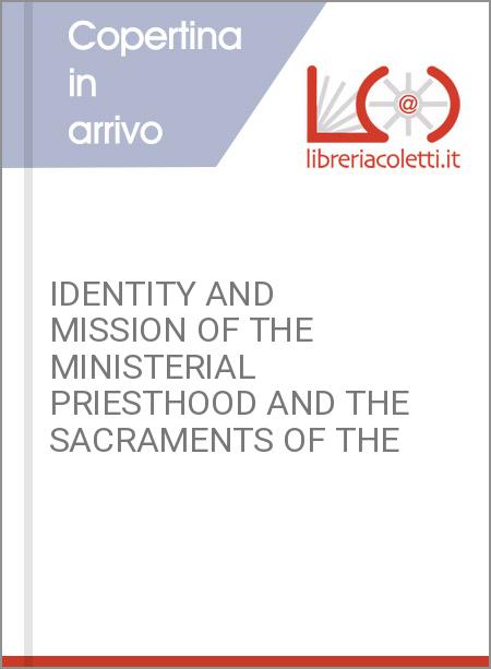 IDENTITY AND MISSION OF THE MINISTERIAL PRIESTHOOD AND THE SACRAMENTS OF THE