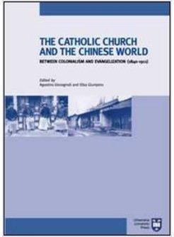 CATHOLIC CHURCH AND CHINESE WORLD BETWEEN COLONIALISM AND EVANGELIZATION (THE)