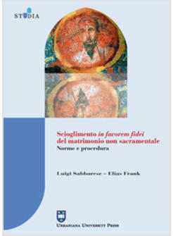 SCIOGLIMENTO IN FAVOREM FIDEI DEL MATRIMONIO NON SACRAMENTALE NORME E PROCEDURA