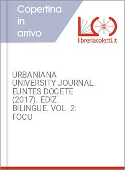 URBANIANA UNIVERSITY JOURNAL. EUNTES DOCETE (2017). EDIZ. BILINGUE. VOL. 2: FOCU