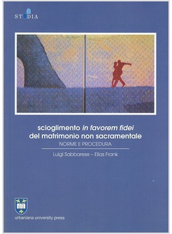 SCIOGLIMENTO IN FAVOREM FIDEI DEL MATRIMONIO NON SACRAMENTALE. NORME E PROCEDURA