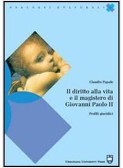 DIRITTO ALLA VITA E IL MAGISTERO DI GIOVANNI PAOLO II (IL) PROFILI GIURIDICI