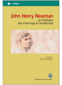 JOHN HENRY NEWMAN UN CRISTIANO CHE INTERROGA LA MODERNITA'