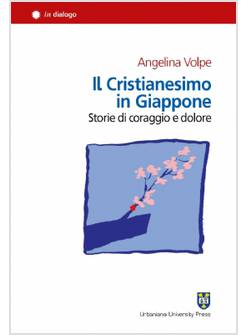 IL CRISTIANESIMO IN GIAPPONE. STORIE DI CORAGGIO E DOLORE 