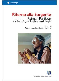 RITORNO ALLA SORGENTE. RAIMON PANIKKAR TRA FILOSOFIA, TEOLOGIA E MISSIOLOGIA