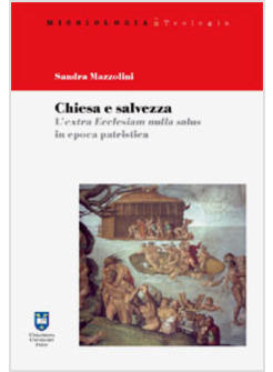 CHIESA E SALVEZZA L'«EXTRA ECCLESIAM NULLA SALUS» IN EPOCA PATRISTICA