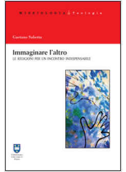 IMMAGINARE L'ALTRO. SGUARDI DELLE RELIGIONI PER UN INCONTRO INDISPENSABILE