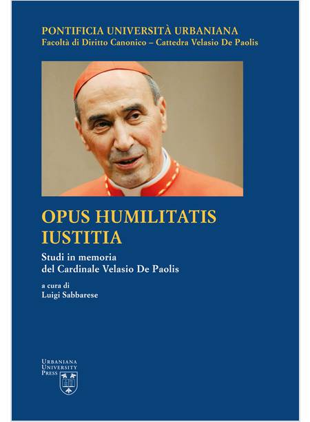 OPUS HUMILITATIS IUSTITIA. STUDI IN MEMORIA DEL CARDINALE VELASIO DE PAOLIS