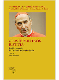 OPUS HUMILITATIS IUSTITIA STUDI IN MEMORIA DEL CARDINALE VELASIO DE PAOLIS VOL 