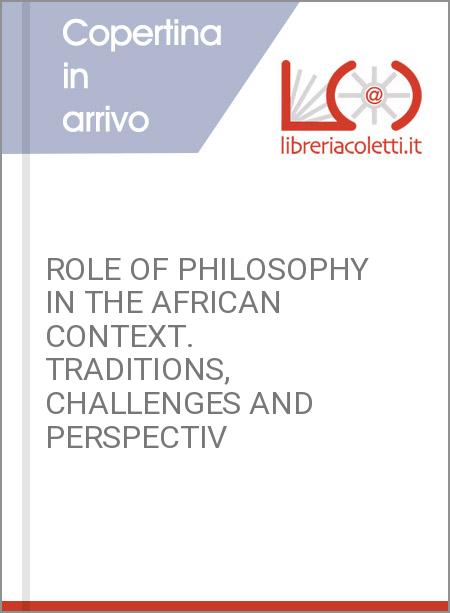 ROLE OF PHILOSOPHY IN THE AFRICAN CONTEXT. TRADITIONS, CHALLENGES AND PERSPECTIV