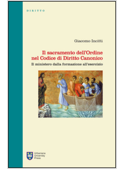 IL SACRAMENTO DELL'ORDINE NEL CODICE DI DIRITTO CANONICO.FORMAZIONE AL MINISTERO