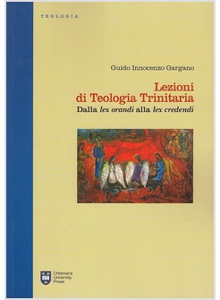 LEZIONI DI TEOLOGIA TRINITARIA. DALLA LEX ORANDI ALLA LEX CREDENDI