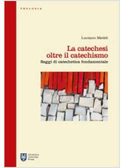 LA CATECHESI OLTRE IL CATECHISMO. SAGGI DI CATECHETICA FONDAMENTALE 