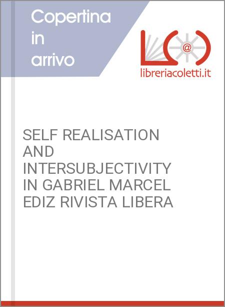 SELF REALISATION AND INTERSUBJECTIVITY IN GABRIEL MARCEL EDIZ RIVISTA LIBERA