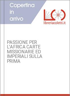 PASSIONE PER L'AFRICA CARTE MISSIONARIE ED IMPERIALI SULLA PRIMA
